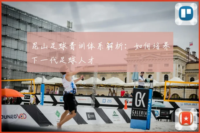 昆山足球青训体系解析：如何培养下一代足球人才