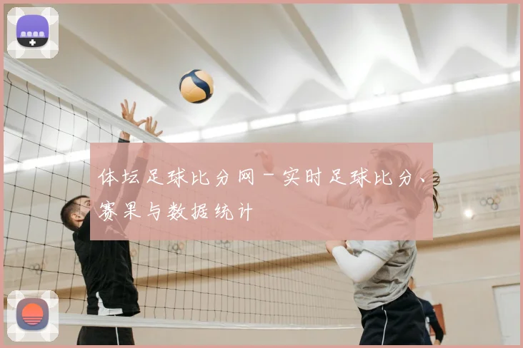 体坛足球比分网 - 实时足球比分、赛果与数据统计